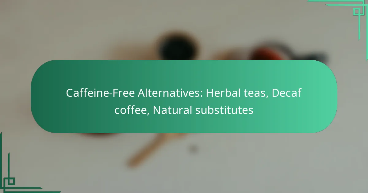featured-image-caffeine-free-alternatives-herbal-teas-decaf-coffee-natural-substitutes