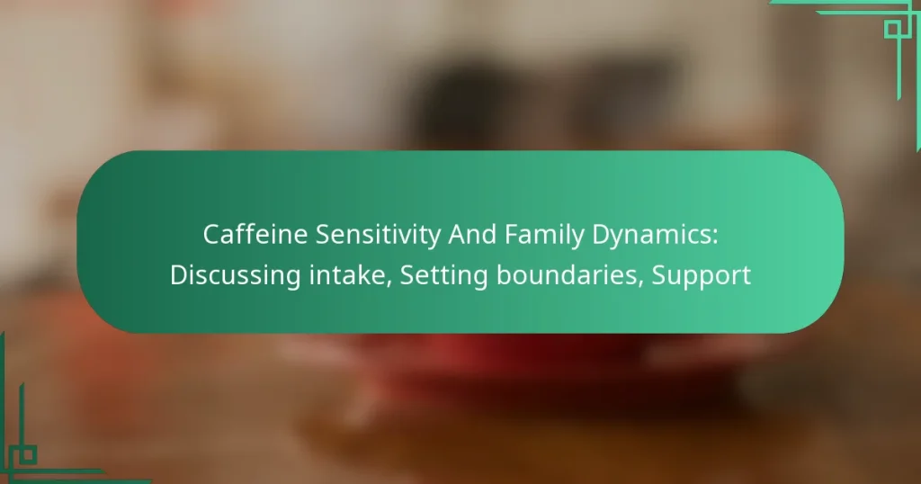 featured-image-caffeine-sensitivity-and-family-dynamics-discussing-intake-setting-boundaries-support