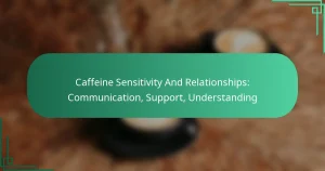 featured-image-caffeine-sensitivity-and-relationships-communication-support-understanding