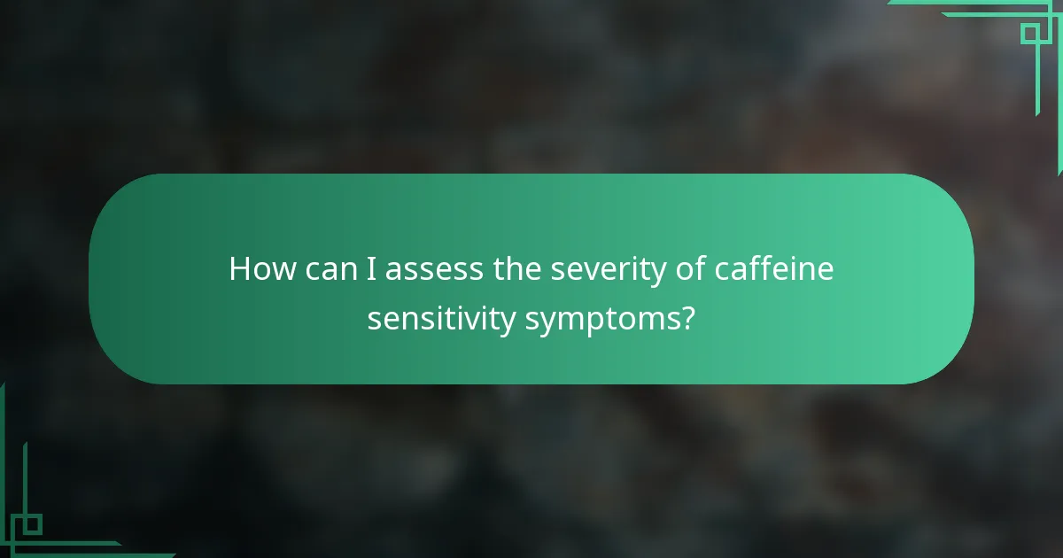 How can I assess the severity of caffeine sensitivity symptoms?