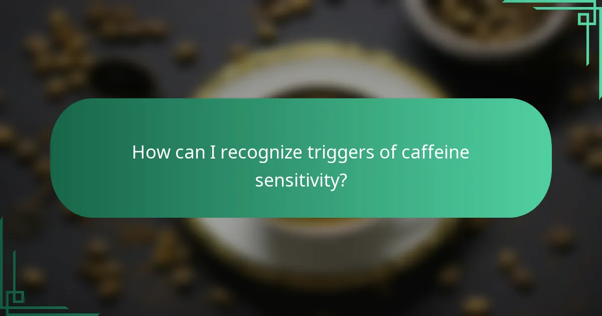How can I recognize triggers of caffeine sensitivity?