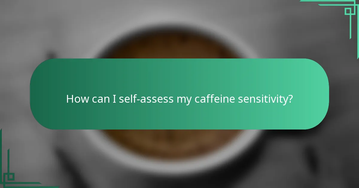 How can I self-assess my caffeine sensitivity?
