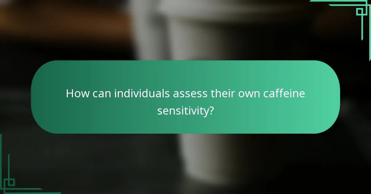 How can individuals assess their own caffeine sensitivity?