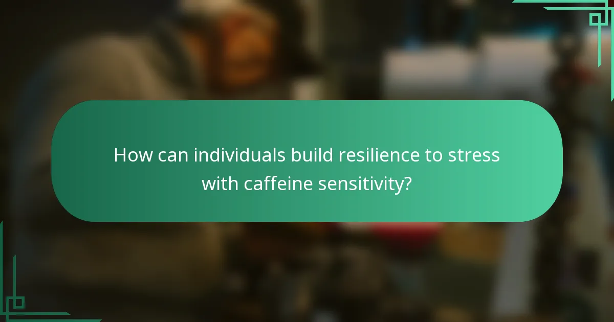How can individuals build resilience to stress with caffeine sensitivity?