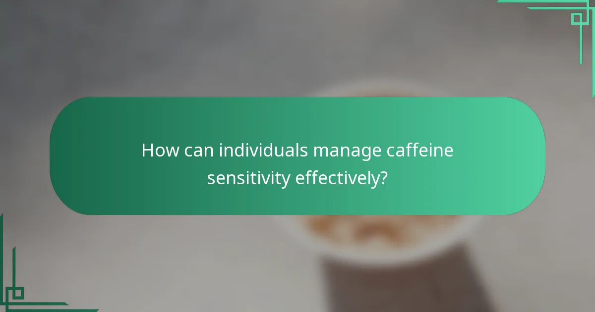 How can individuals manage caffeine sensitivity effectively?