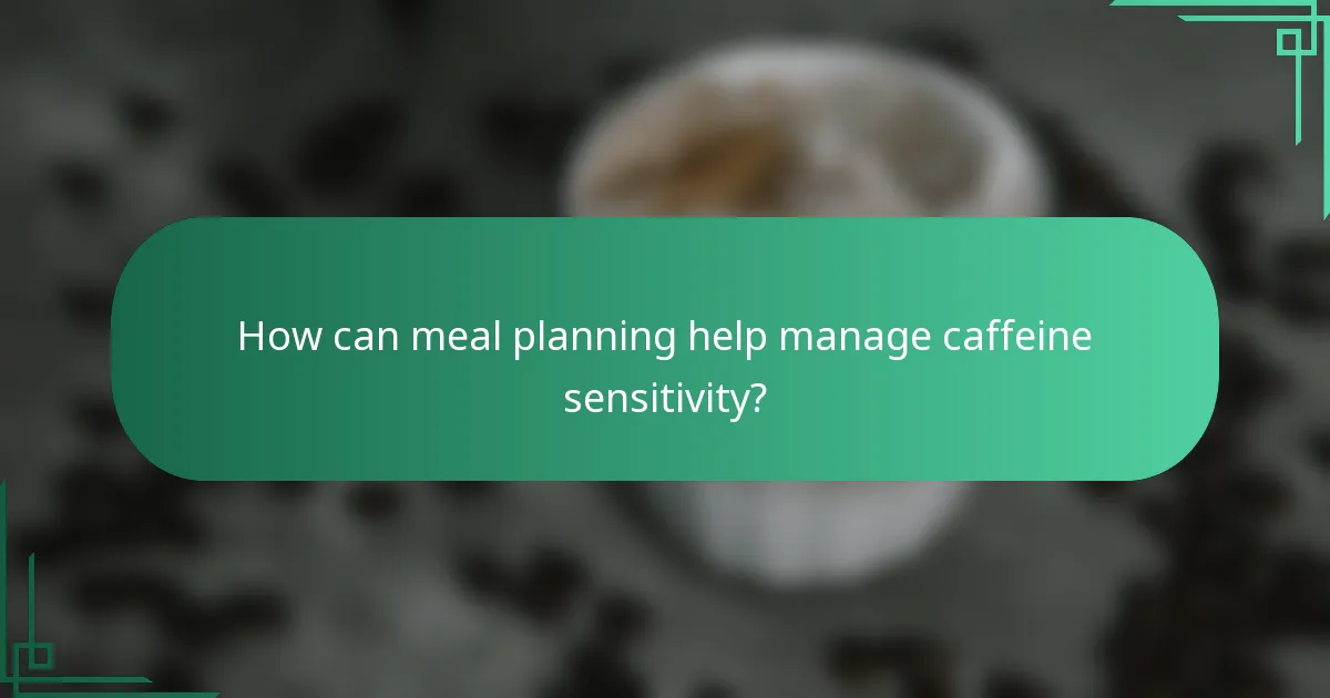 How can meal planning help manage caffeine sensitivity?