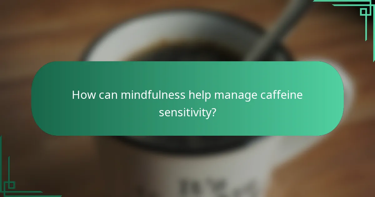 How can mindfulness help manage caffeine sensitivity?