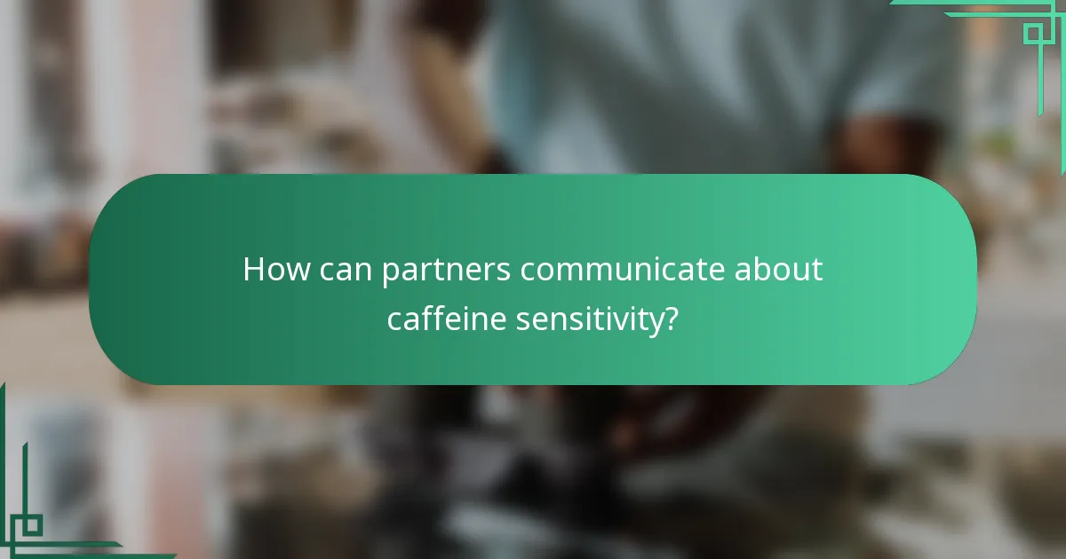 How can partners communicate about caffeine sensitivity?