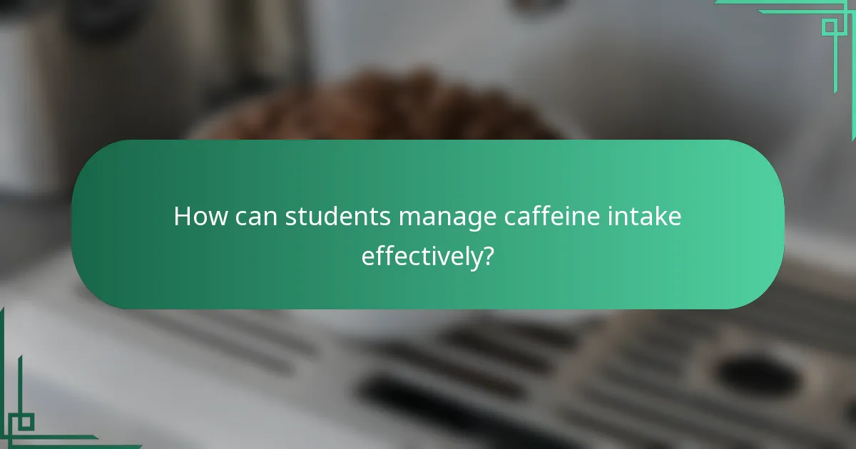 How can students manage caffeine intake effectively?