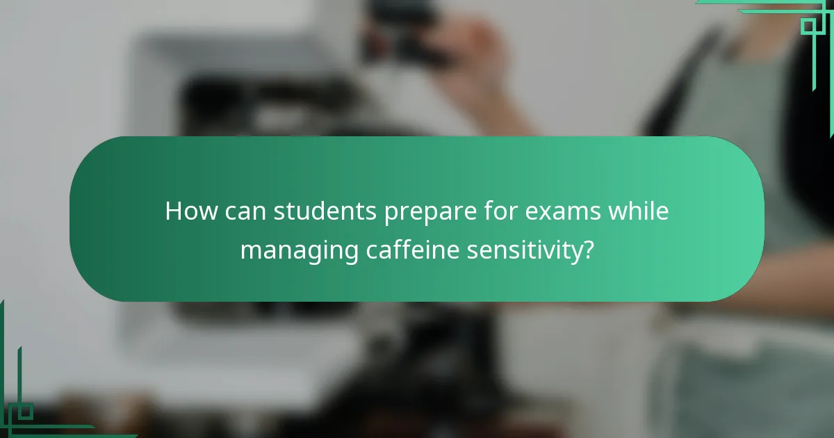 How can students prepare for exams while managing caffeine sensitivity?