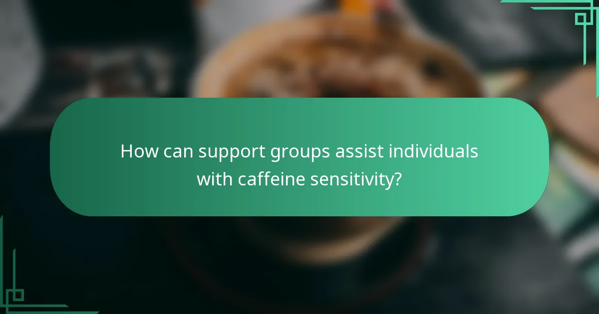 How can support groups assist individuals with caffeine sensitivity?