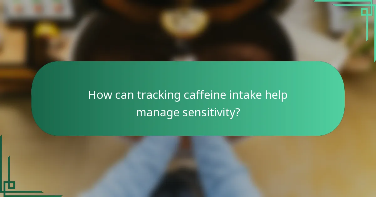 How can tracking caffeine intake help manage sensitivity?