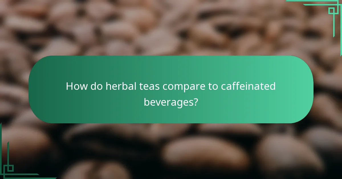 How do herbal teas compare to caffeinated beverages?