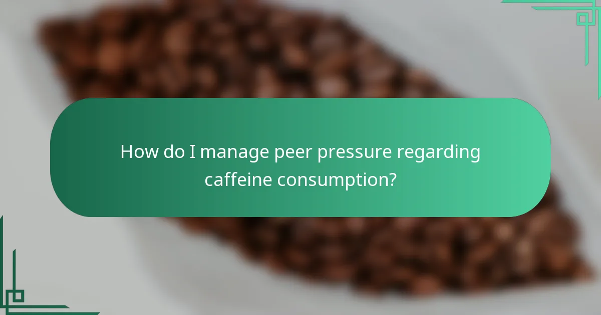 How do I manage peer pressure regarding caffeine consumption?