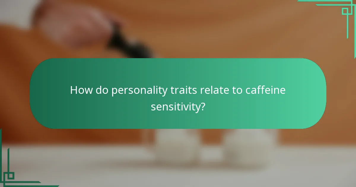How do personality traits relate to caffeine sensitivity?