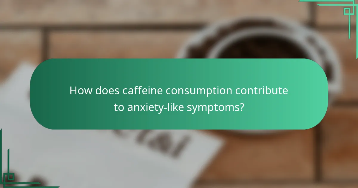 How does caffeine consumption contribute to anxiety-like symptoms?