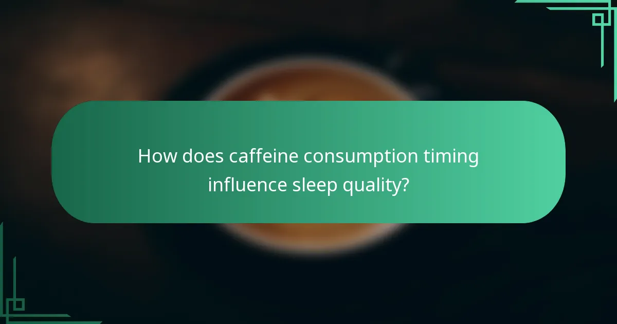 How does caffeine consumption timing influence sleep quality?
