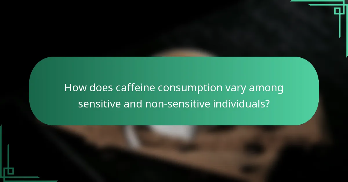 How does caffeine consumption vary among sensitive and non-sensitive individuals?