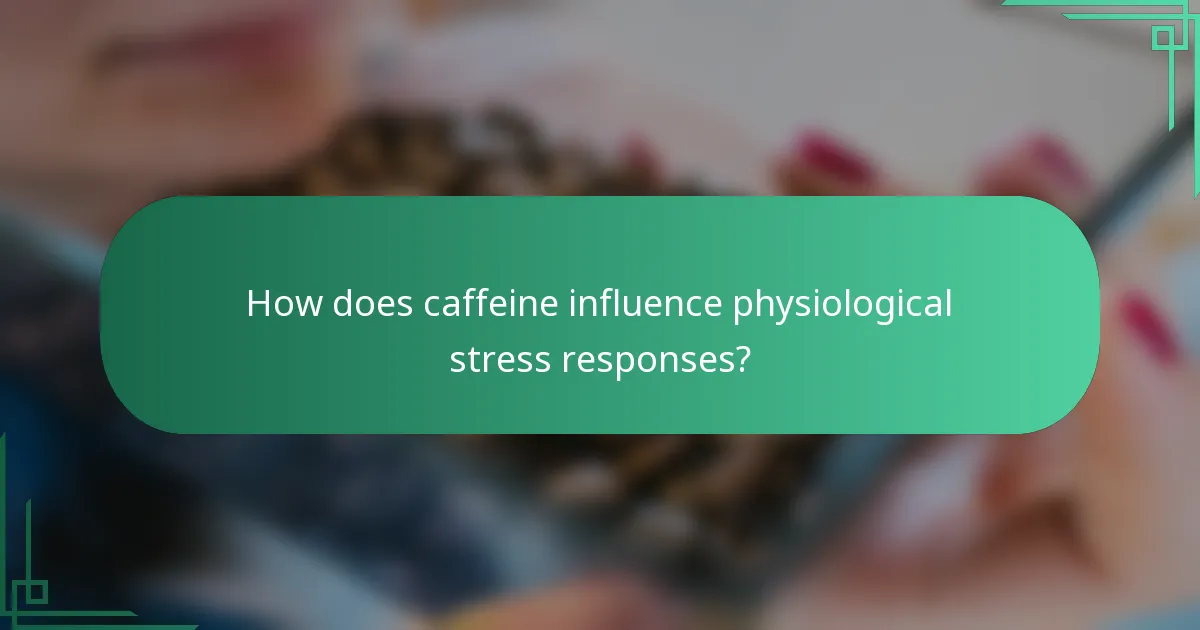 How does caffeine influence physiological stress responses?