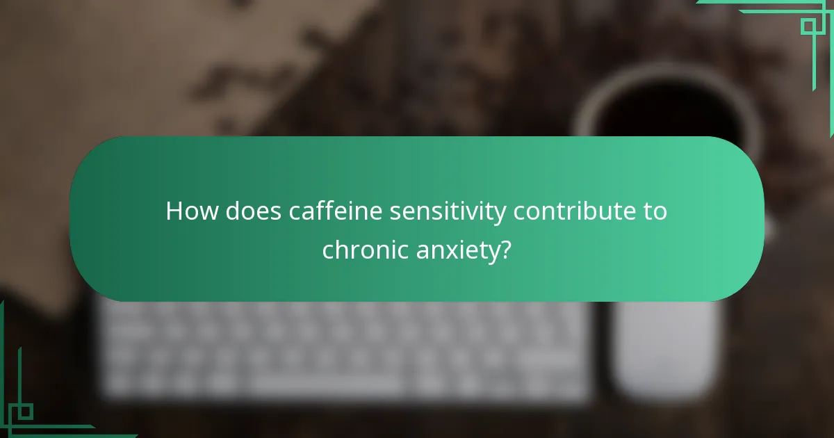 How does caffeine sensitivity contribute to chronic anxiety?