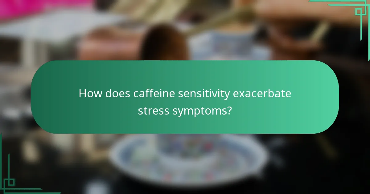 How does caffeine sensitivity exacerbate stress symptoms?