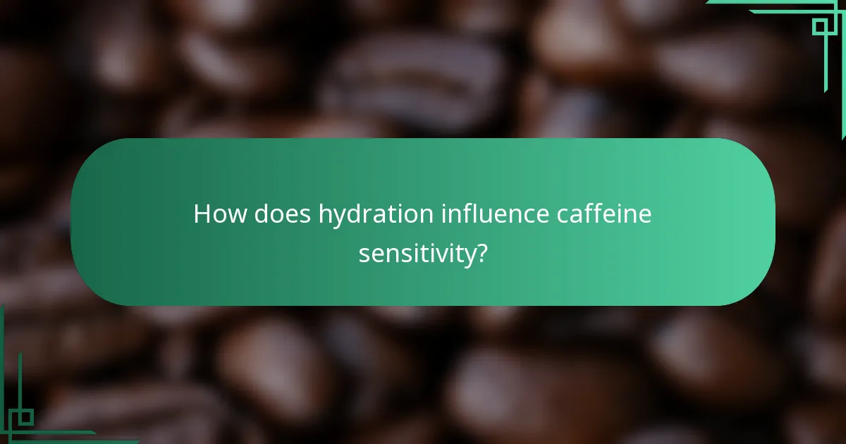 How does hydration influence caffeine sensitivity?