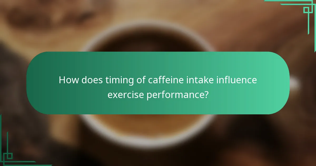 How does timing of caffeine intake influence exercise performance?