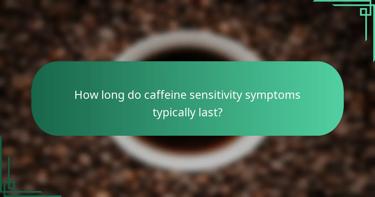 How long do caffeine sensitivity symptoms typically last?