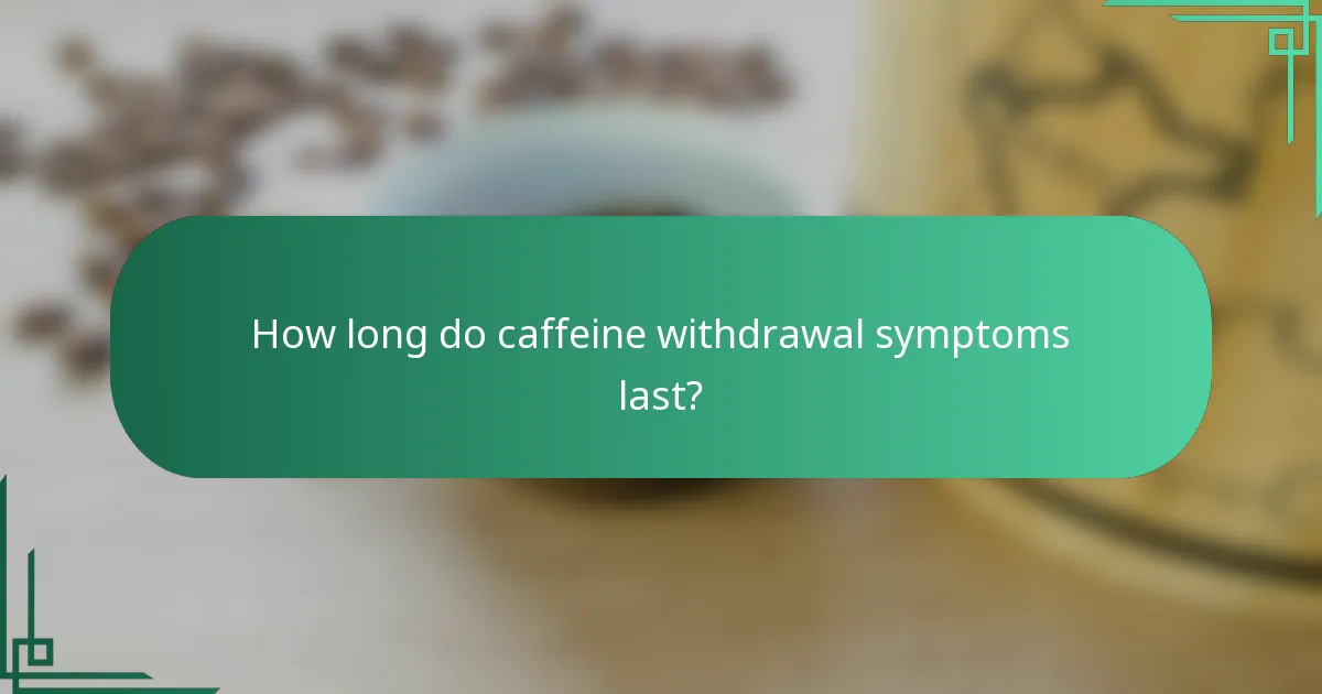 How long do caffeine withdrawal symptoms last?