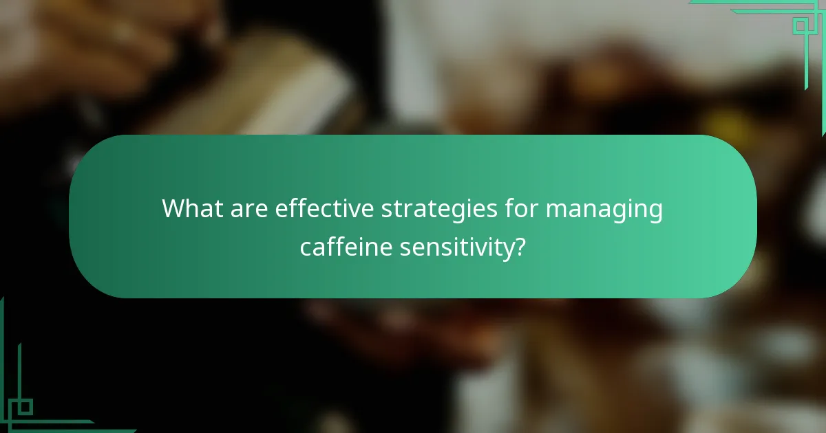 What are effective strategies for managing caffeine sensitivity?