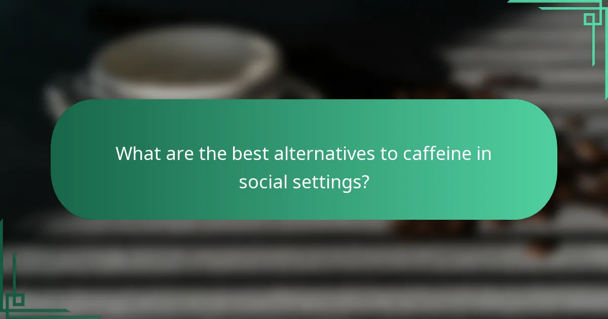 What are the best alternatives to caffeine in social settings?