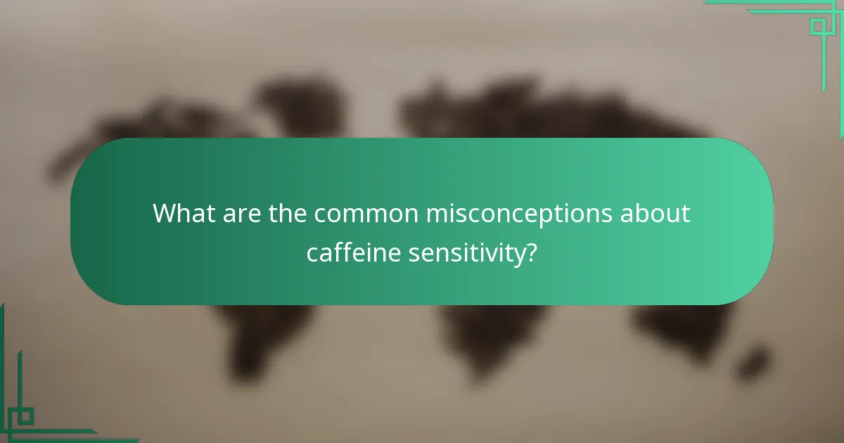 What are the common misconceptions about caffeine sensitivity?