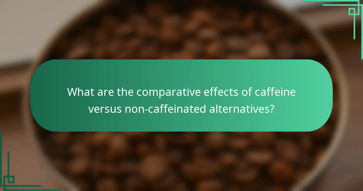 What are the comparative effects of caffeine versus non-caffeinated alternatives?