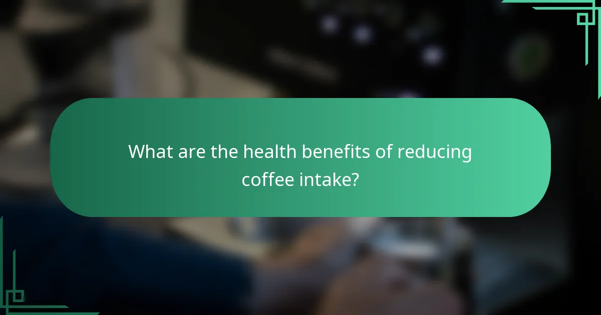 What are the health benefits of reducing coffee intake?