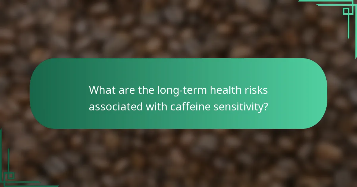 What are the long-term health risks associated with caffeine sensitivity?