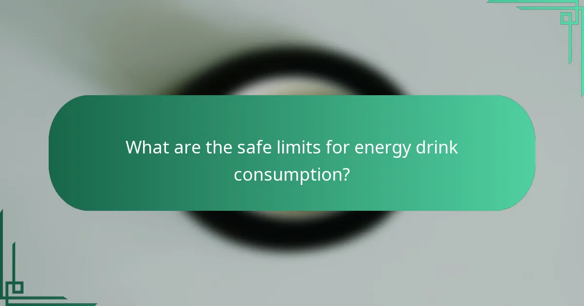 What are the safe limits for energy drink consumption?