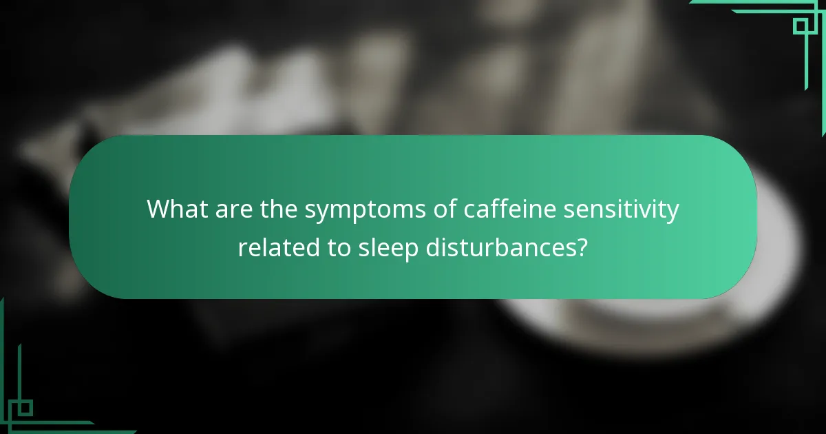 What are the symptoms of caffeine sensitivity related to sleep disturbances?