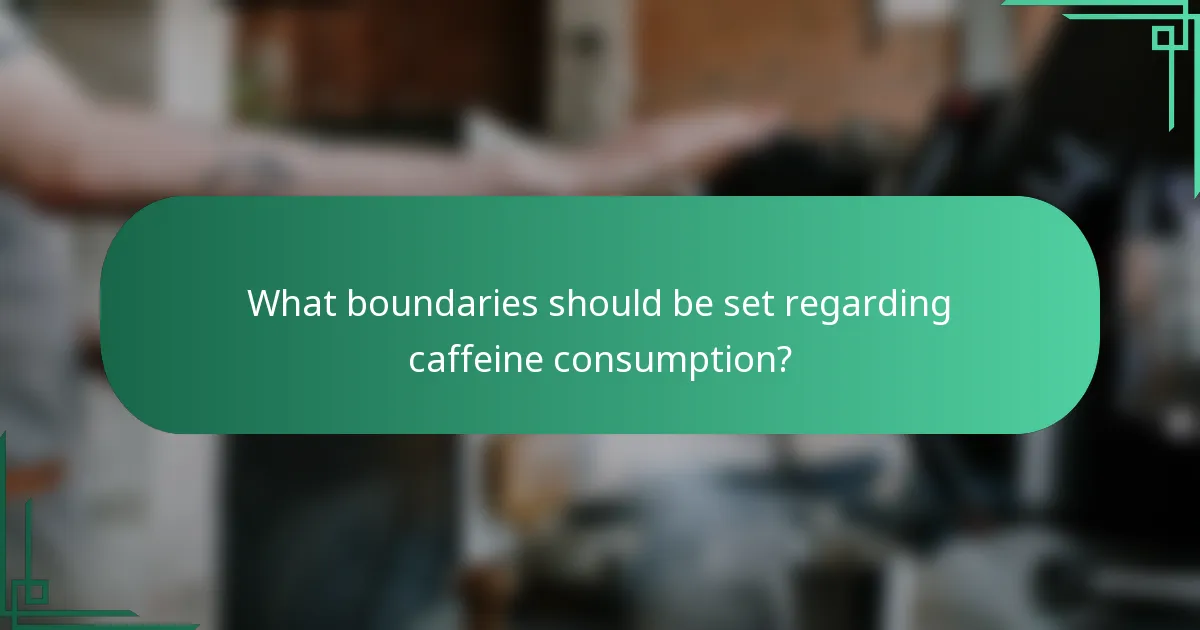 What boundaries should be set regarding caffeine consumption?