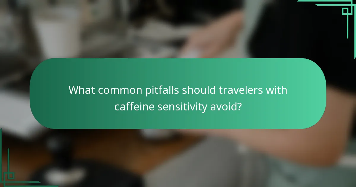 What common pitfalls should travelers with caffeine sensitivity avoid?