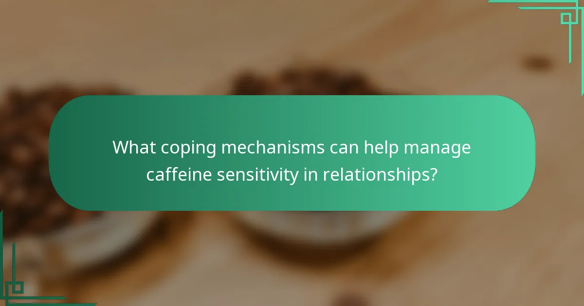 What coping mechanisms can help manage caffeine sensitivity in relationships?