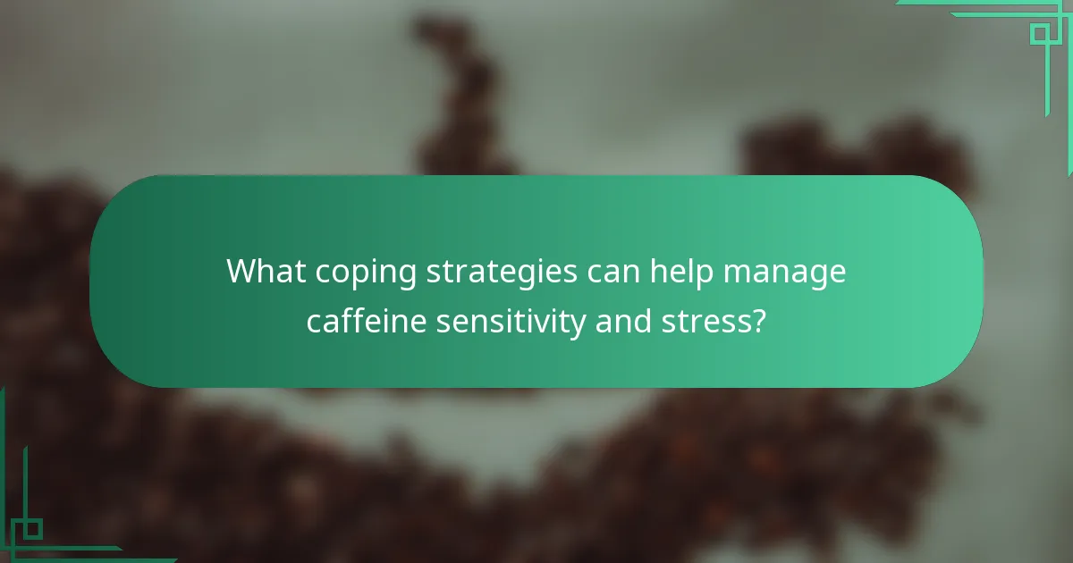What coping strategies can help manage caffeine sensitivity and stress?