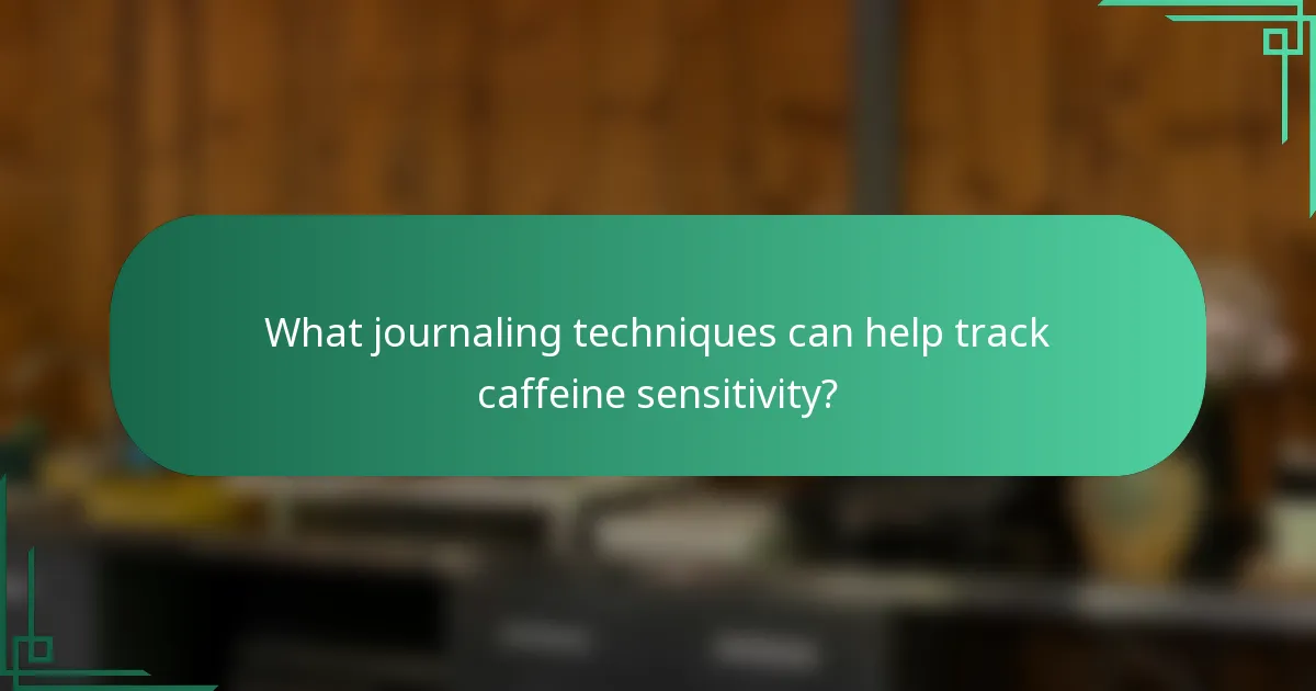 What journaling techniques can help track caffeine sensitivity?