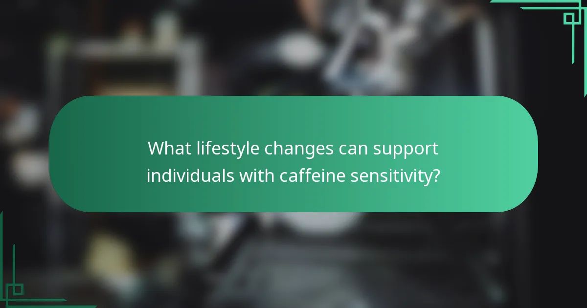 What lifestyle changes can support individuals with caffeine sensitivity?