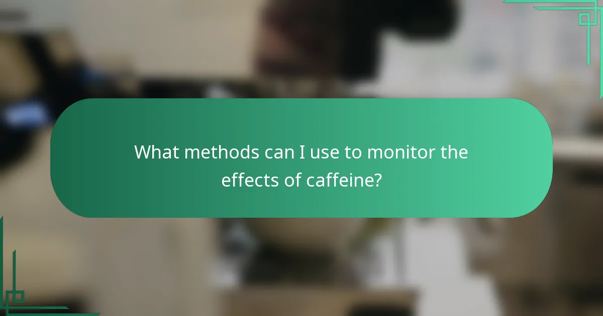 What methods can I use to monitor the effects of caffeine?