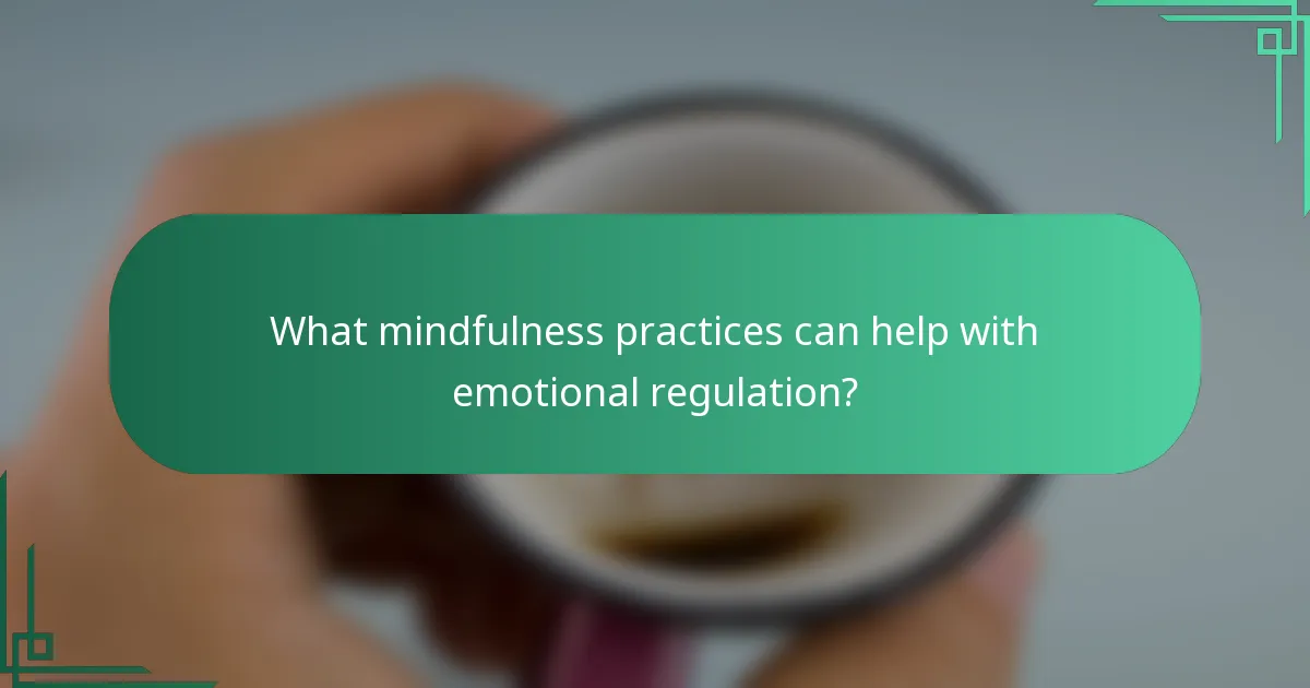 What mindfulness practices can help with emotional regulation?