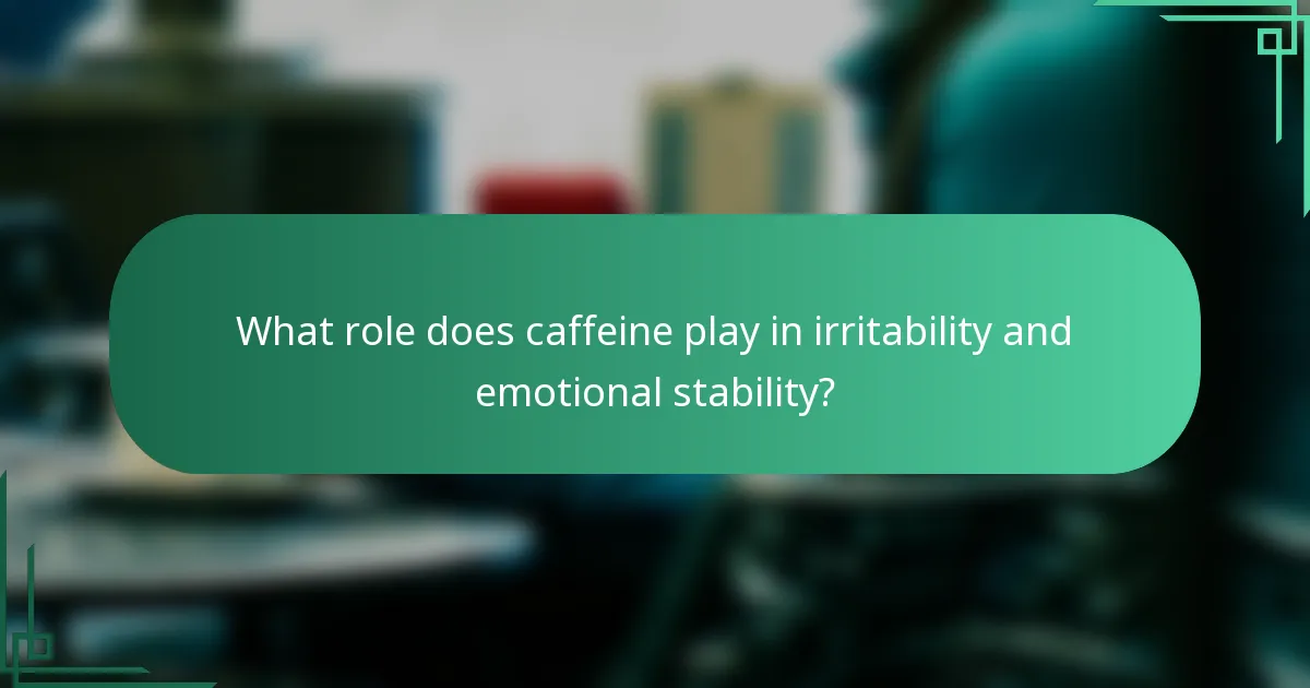 What role does caffeine play in irritability and emotional stability?