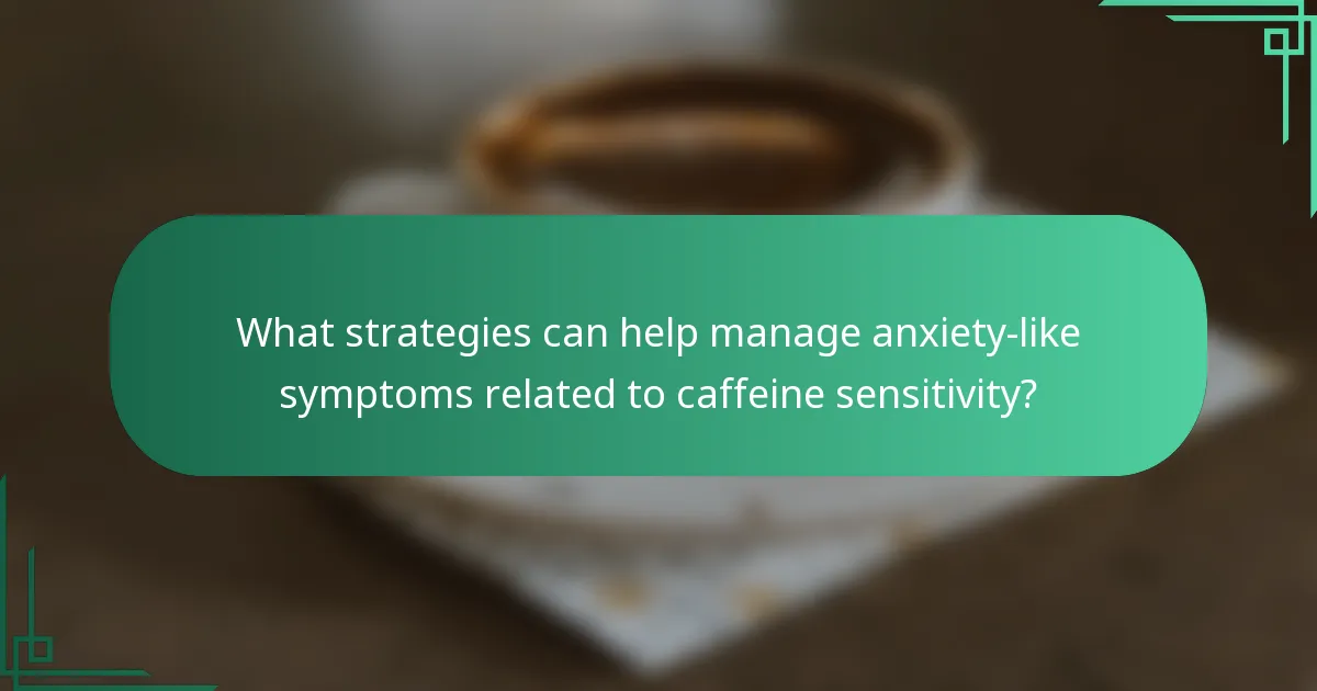 What strategies can help manage anxiety-like symptoms related to caffeine sensitivity?