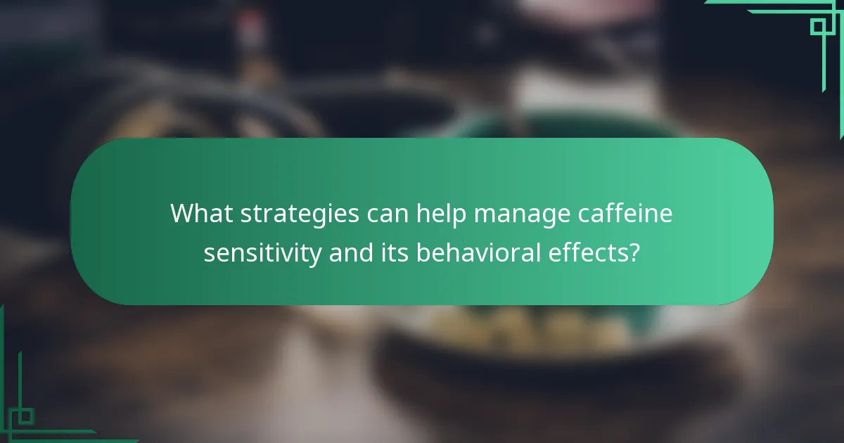 What strategies can help manage caffeine sensitivity and its behavioral effects?