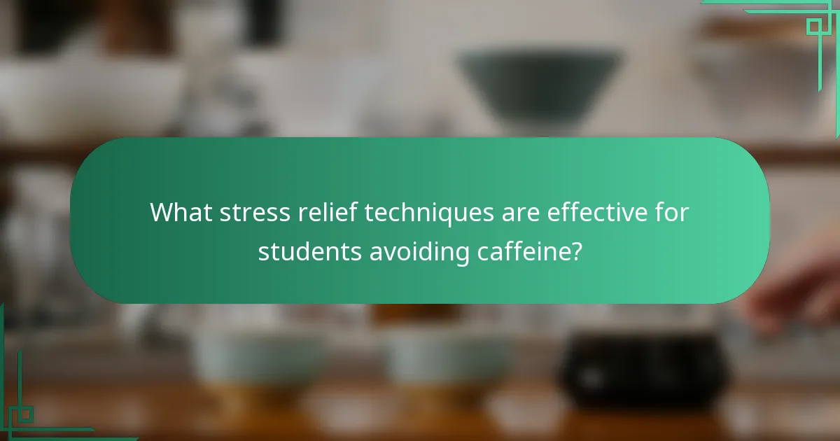 What stress relief techniques are effective for students avoiding caffeine?