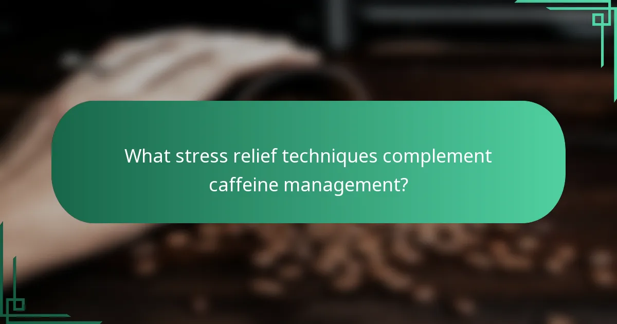 What stress relief techniques complement caffeine management?